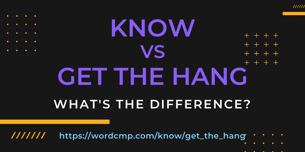 Difference between know and get the hang