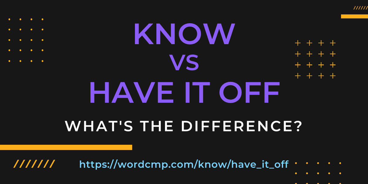 Difference between know and have it off
