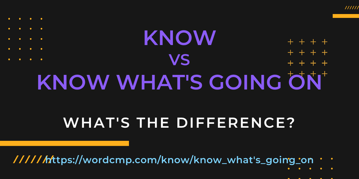 Difference between know and know what's going on