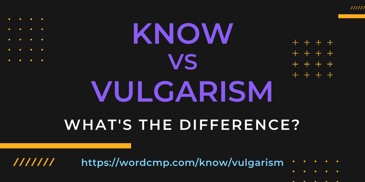 Difference between know and vulgarism