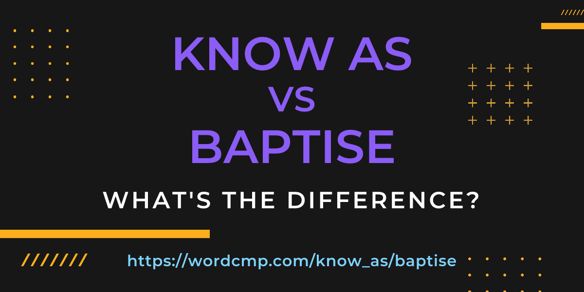 Difference between know as and baptise