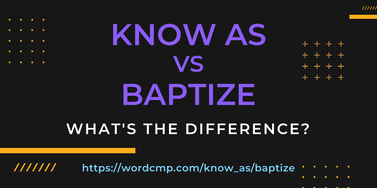 Difference between know as and baptize
