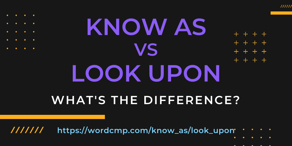 Difference between know as and look upon