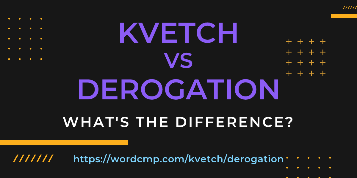 Difference between kvetch and derogation