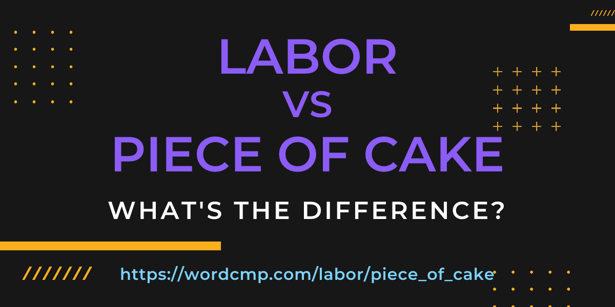 Difference between labor and piece of cake