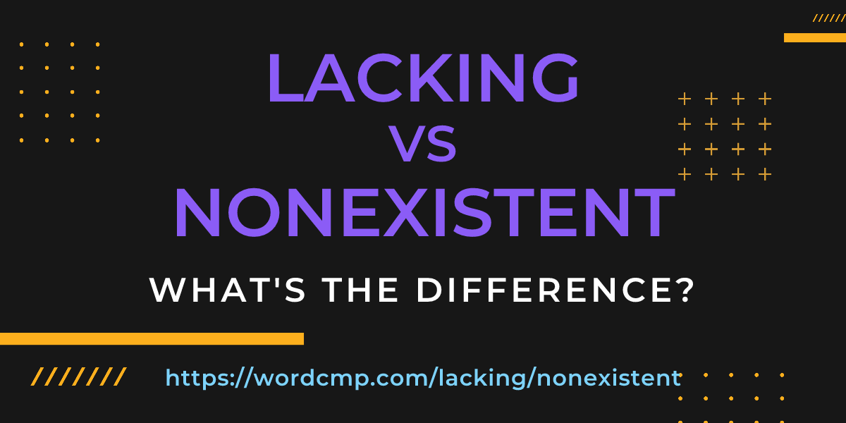 Difference between lacking and nonexistent