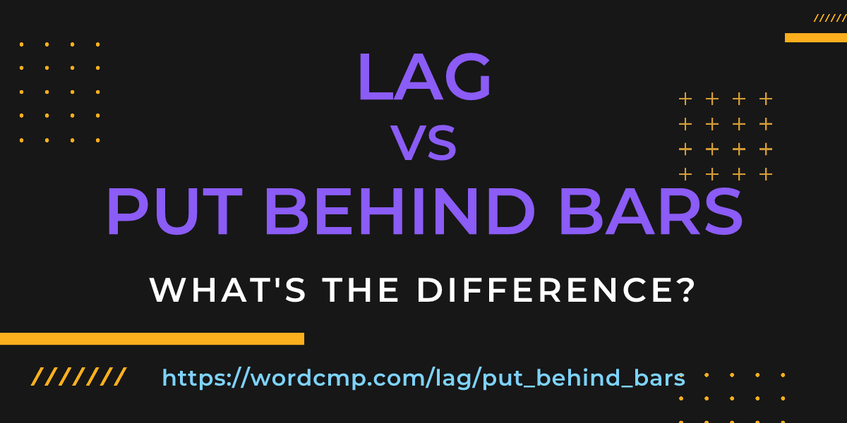 Difference between lag and put behind bars
