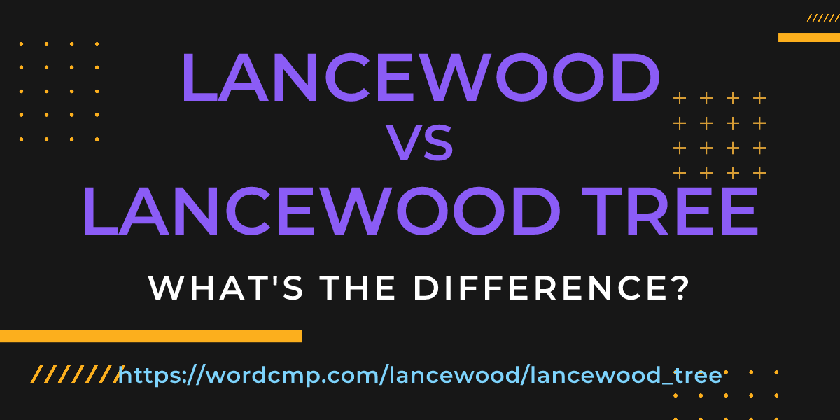 Difference between lancewood and lancewood tree