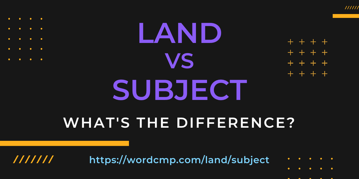 Difference between land and subject