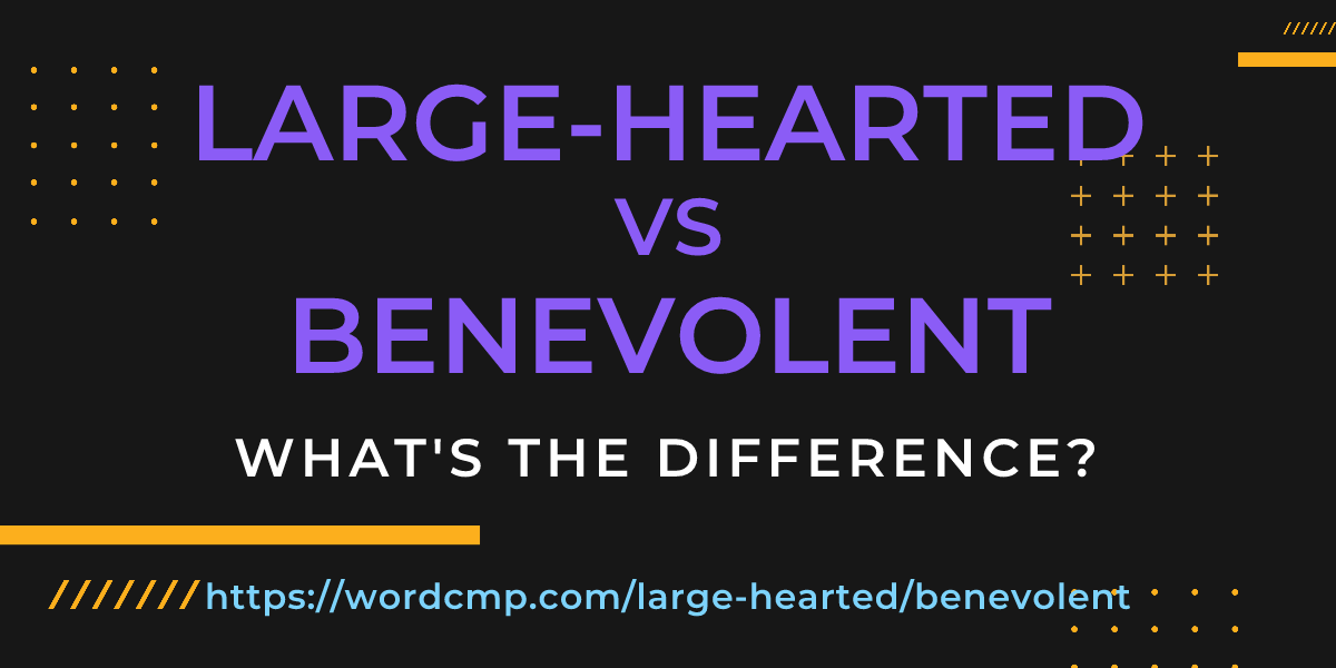 Difference between large-hearted and benevolent