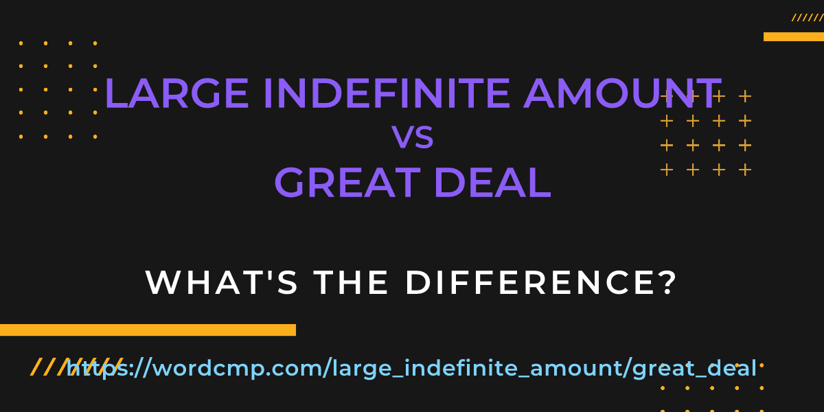 Difference between large indefinite amount and great deal