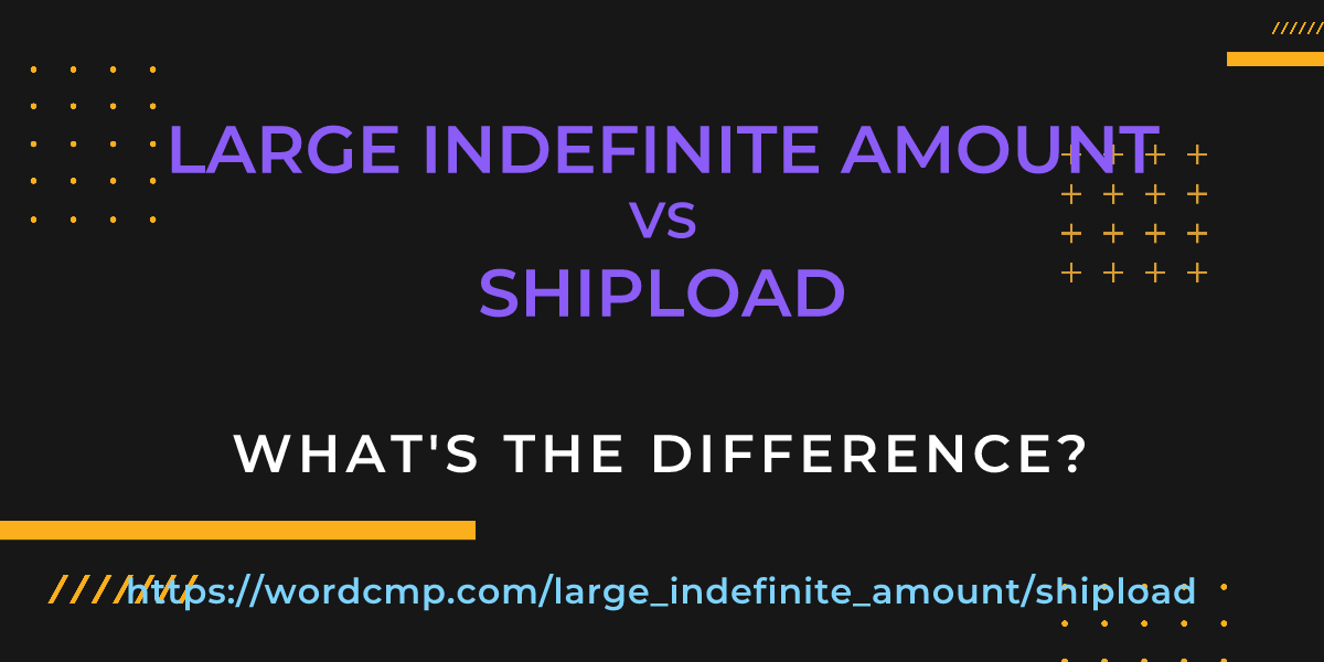 Difference between large indefinite amount and shipload