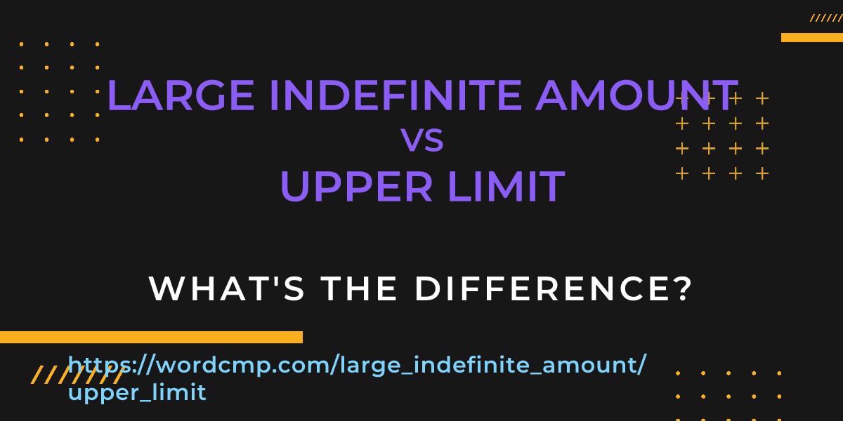 Difference between large indefinite amount and upper limit
