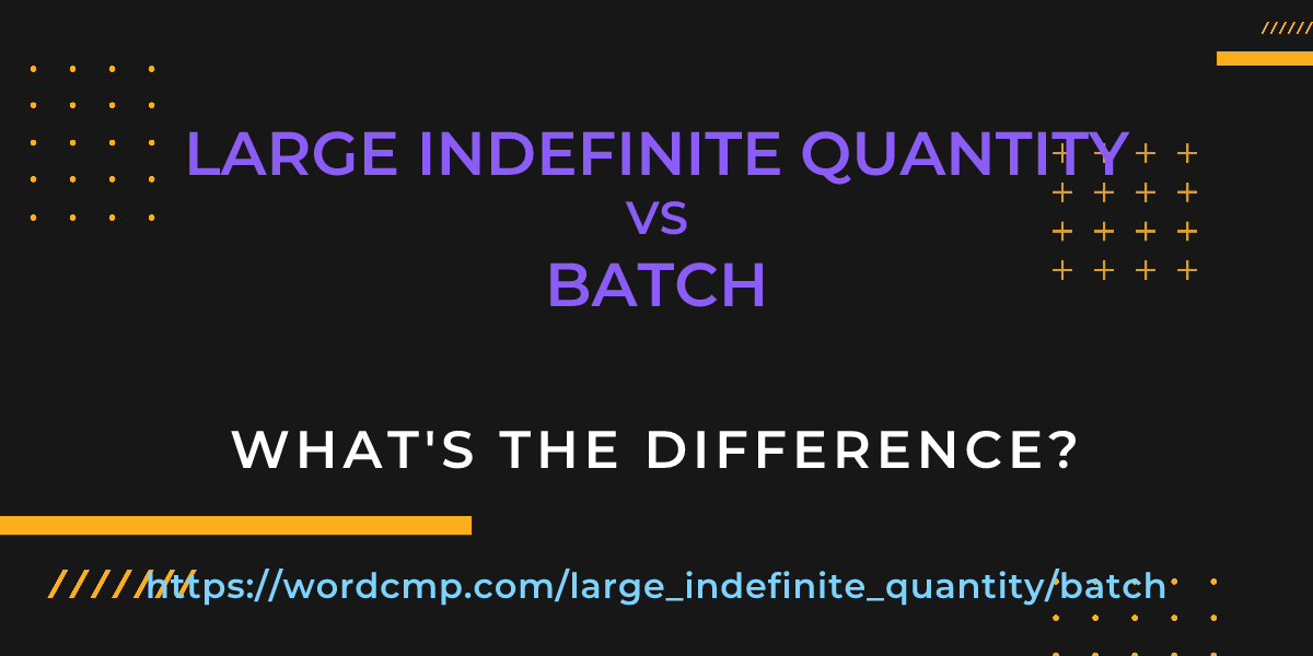 Difference between large indefinite quantity and batch