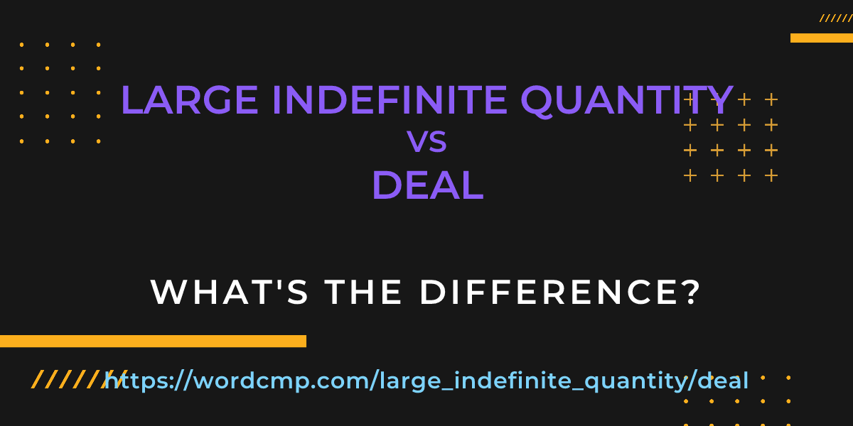 Difference between large indefinite quantity and deal