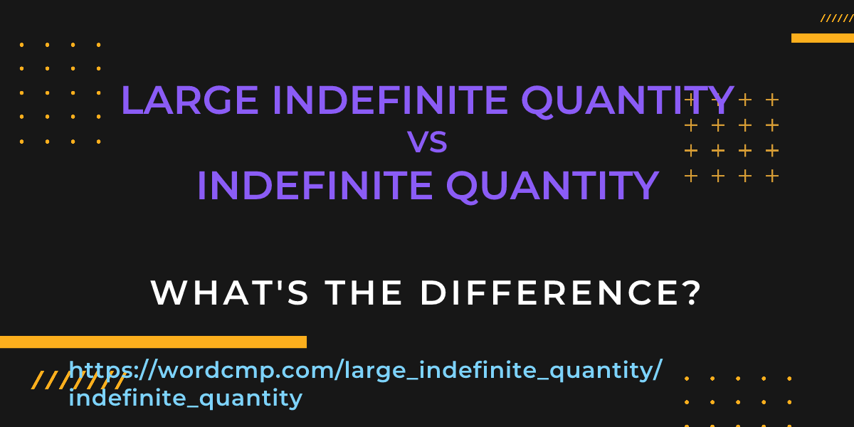 Difference between large indefinite quantity and indefinite quantity