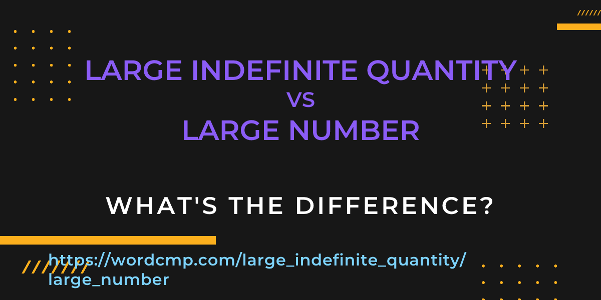 Difference between large indefinite quantity and large number