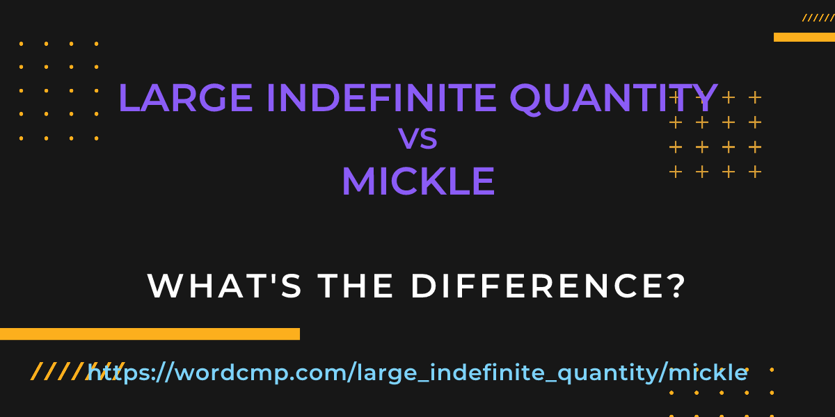 Difference between large indefinite quantity and mickle