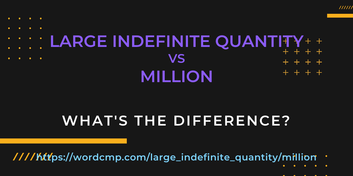 Difference between large indefinite quantity and million