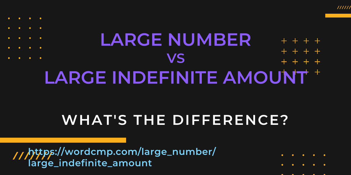 Difference between large number and large indefinite amount