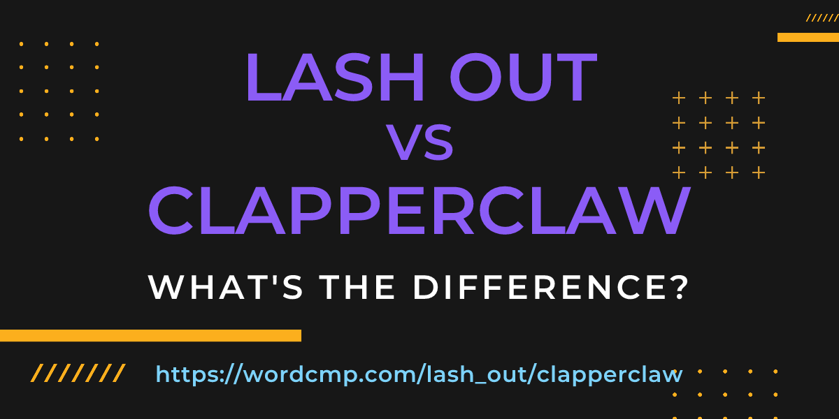 Difference between lash out and clapperclaw