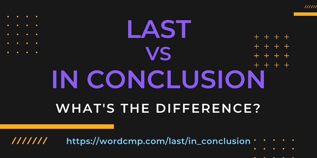 Difference between last and in conclusion