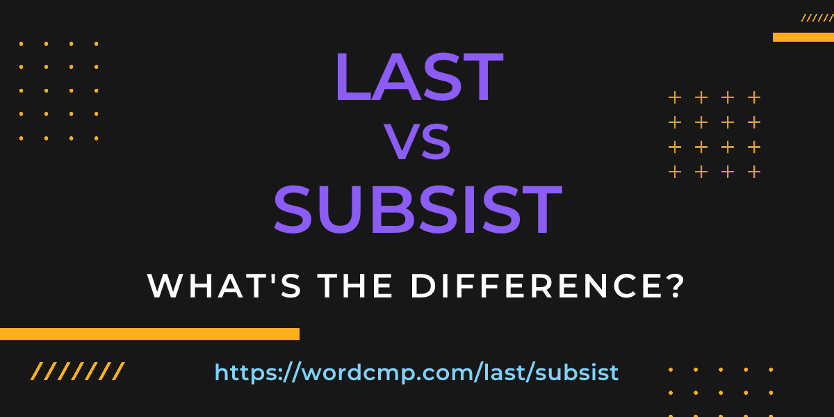 Difference between last and subsist
