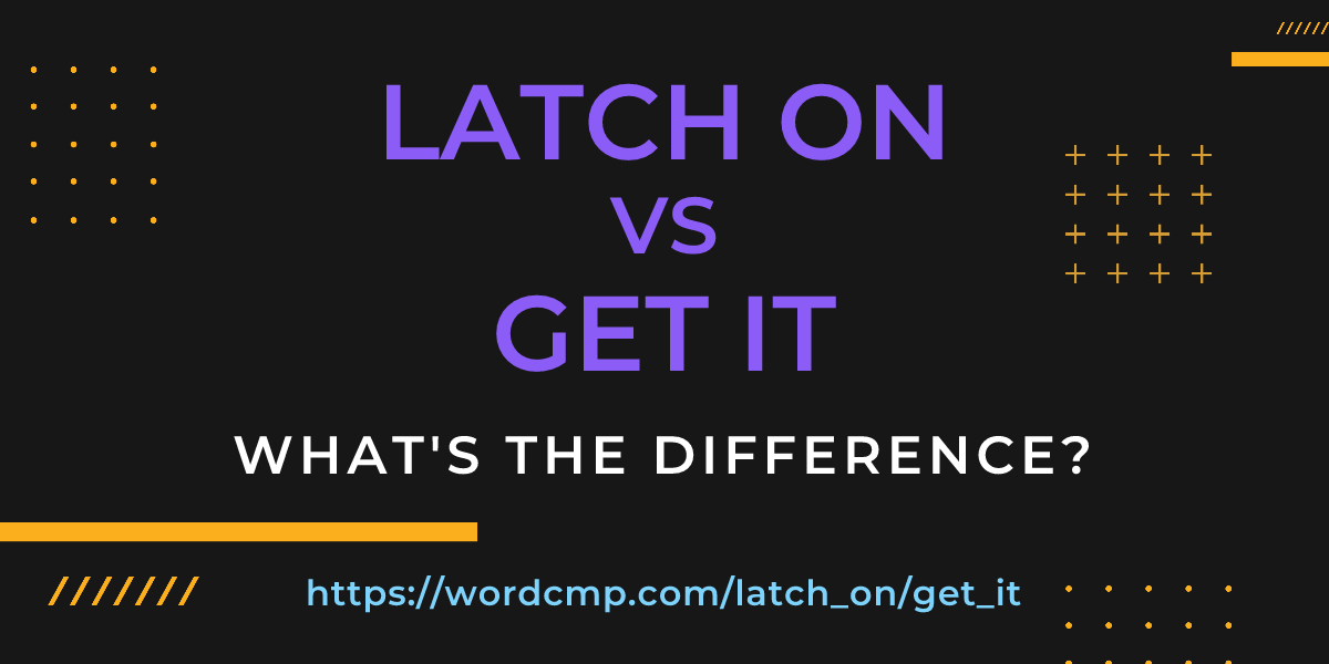 Difference between latch on and get it