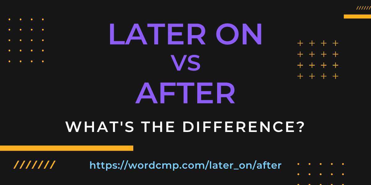 Difference between later on and after