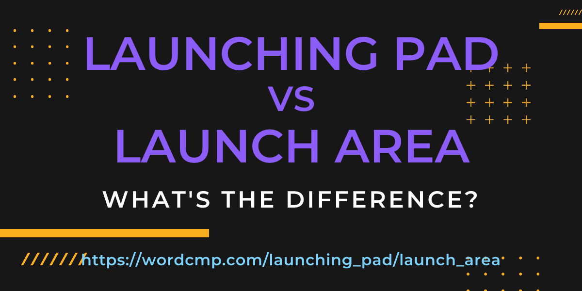 Difference between launching pad and launch area