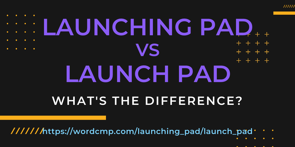 Difference between launching pad and launch pad