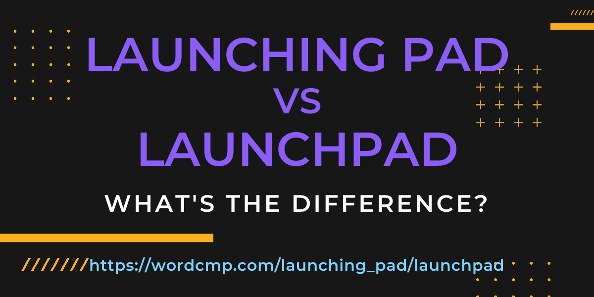 Difference between launching pad and launchpad