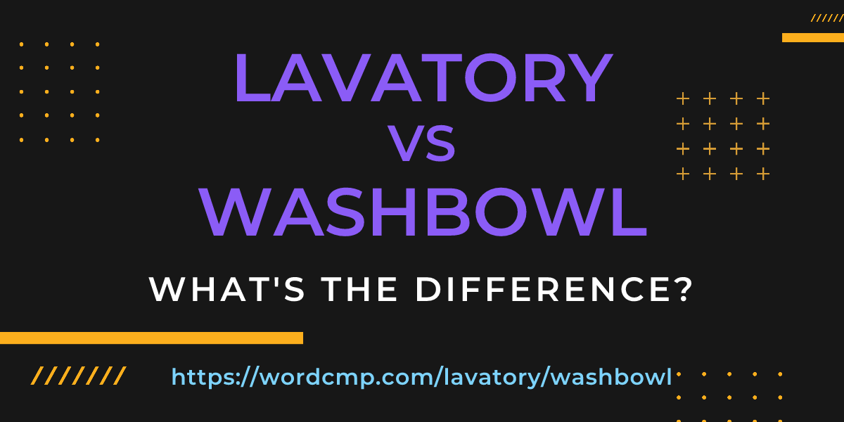 Difference between lavatory and washbowl