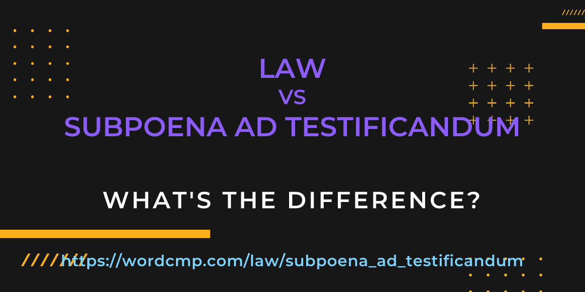 Difference between law and subpoena ad testificandum