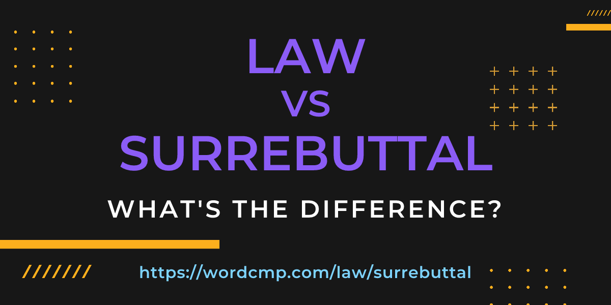 Difference between law and surrebuttal