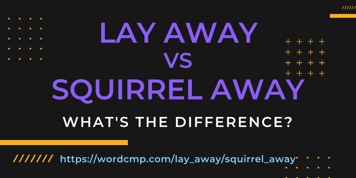Difference between lay away and squirrel away