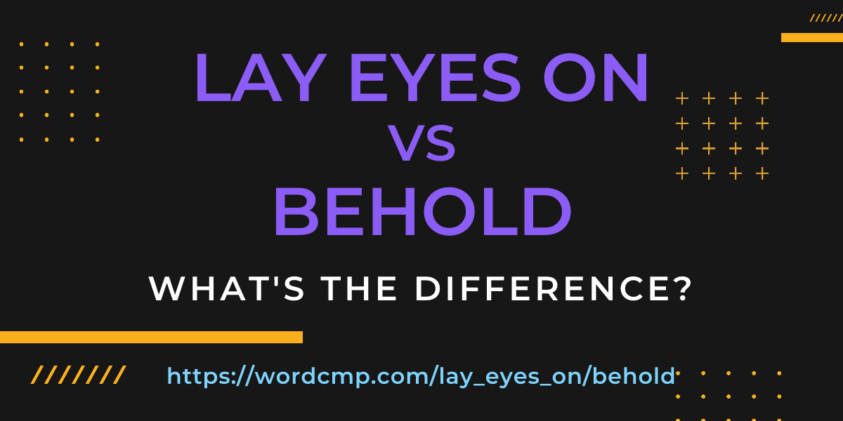 Difference between lay eyes on and behold