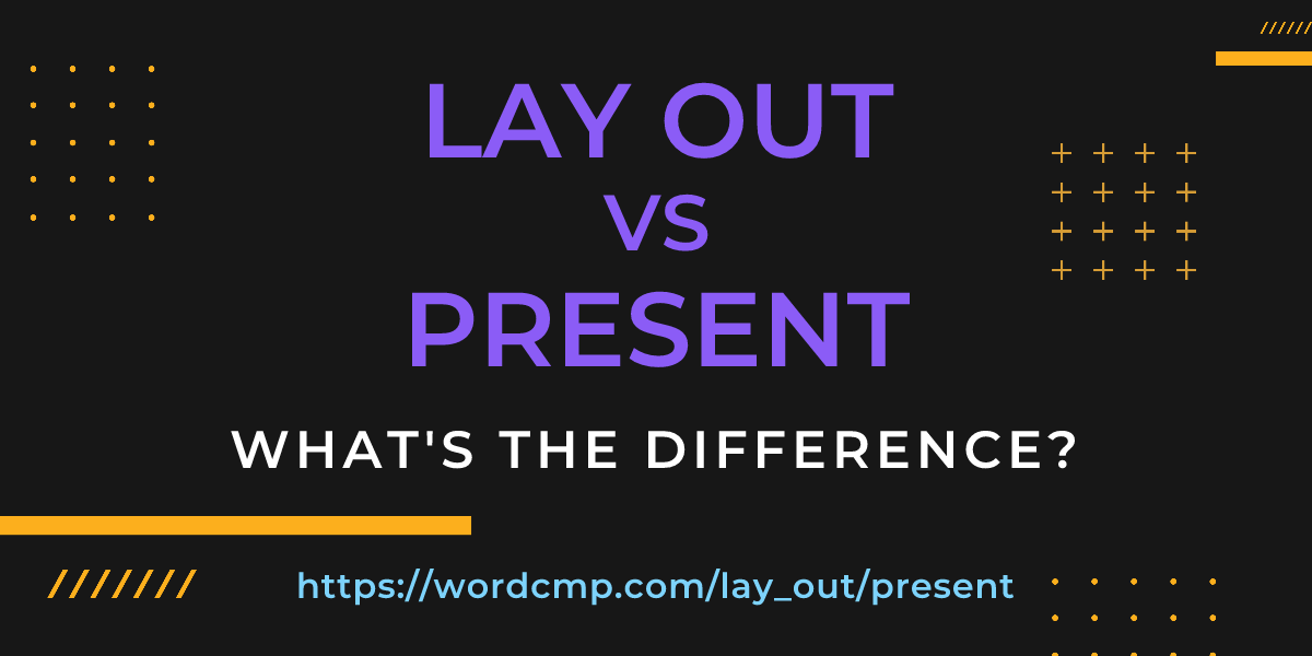 Difference between lay out and present