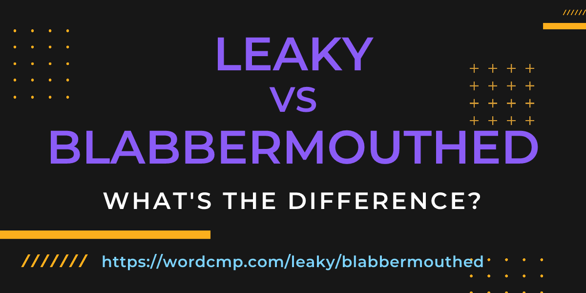 Difference between leaky and blabbermouthed