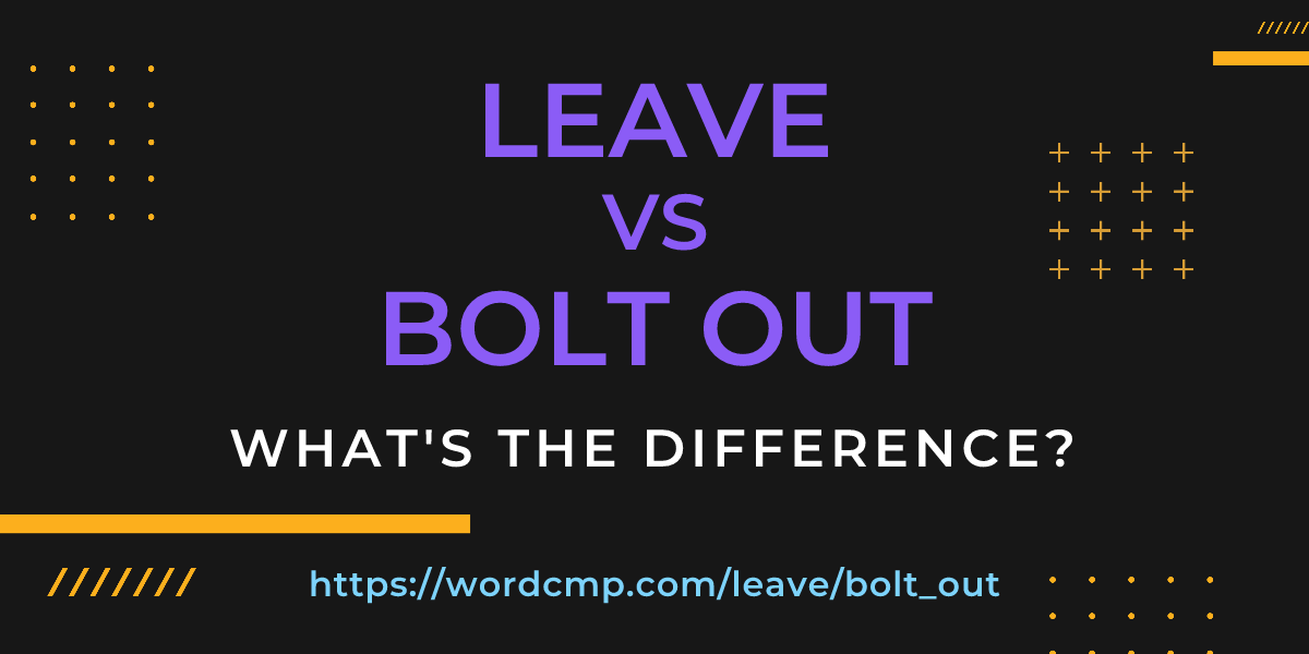 Difference between leave and bolt out