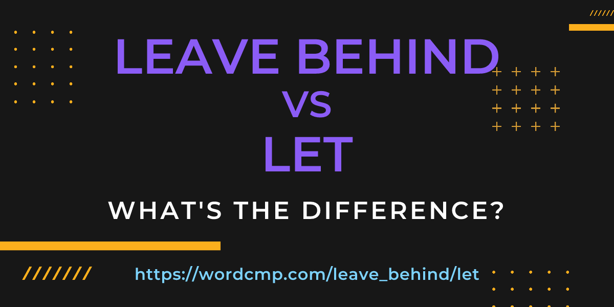 Difference between leave behind and let