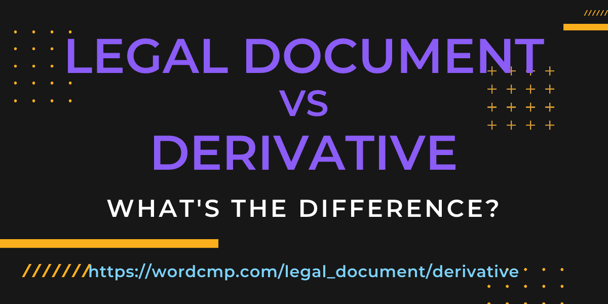 Difference between legal document and derivative