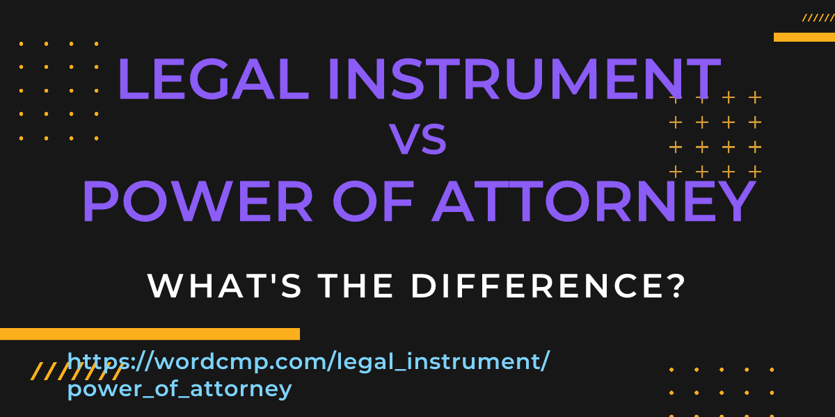 Difference between legal instrument and power of attorney
