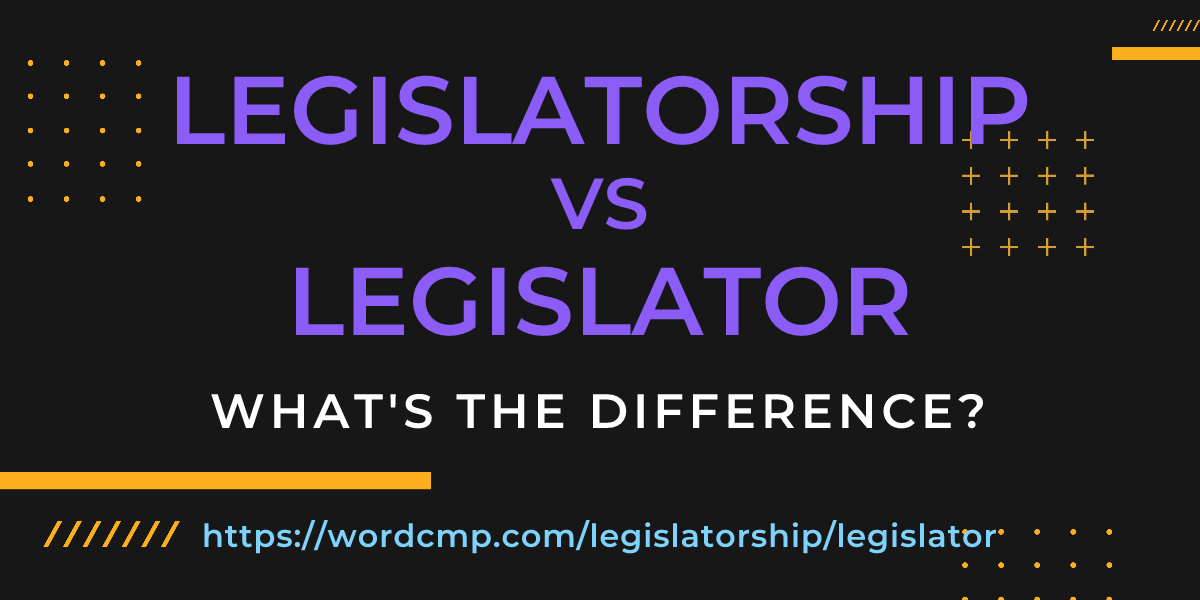 Difference between legislatorship and legislator