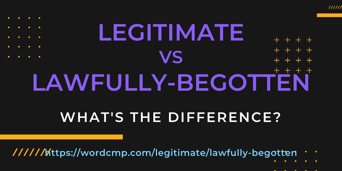 Difference between legitimate and lawfully-begotten
