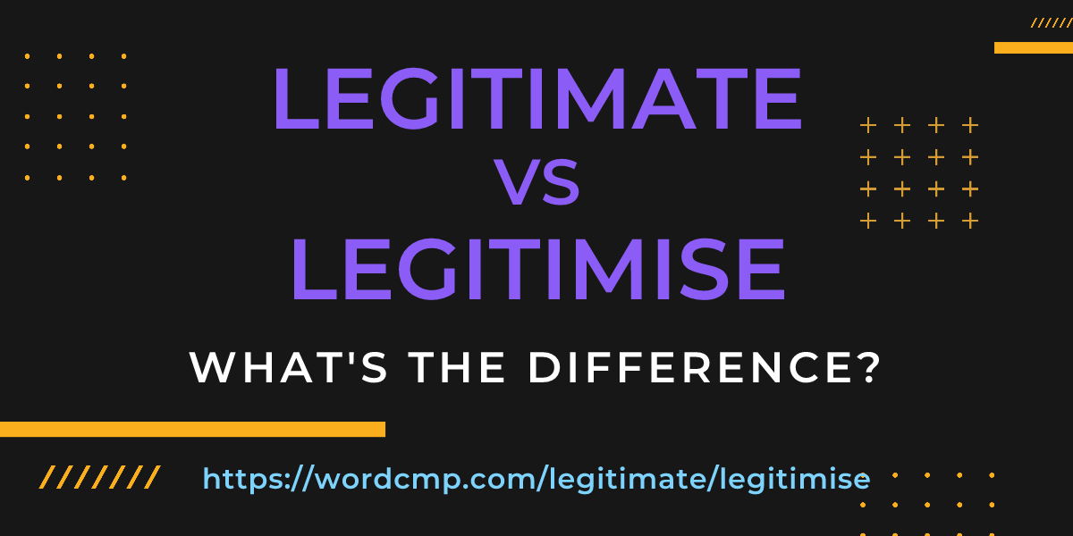 Difference between legitimate and legitimise