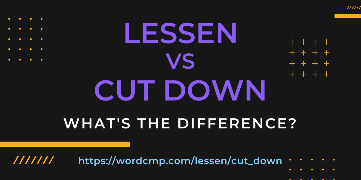 Difference between lessen and cut down