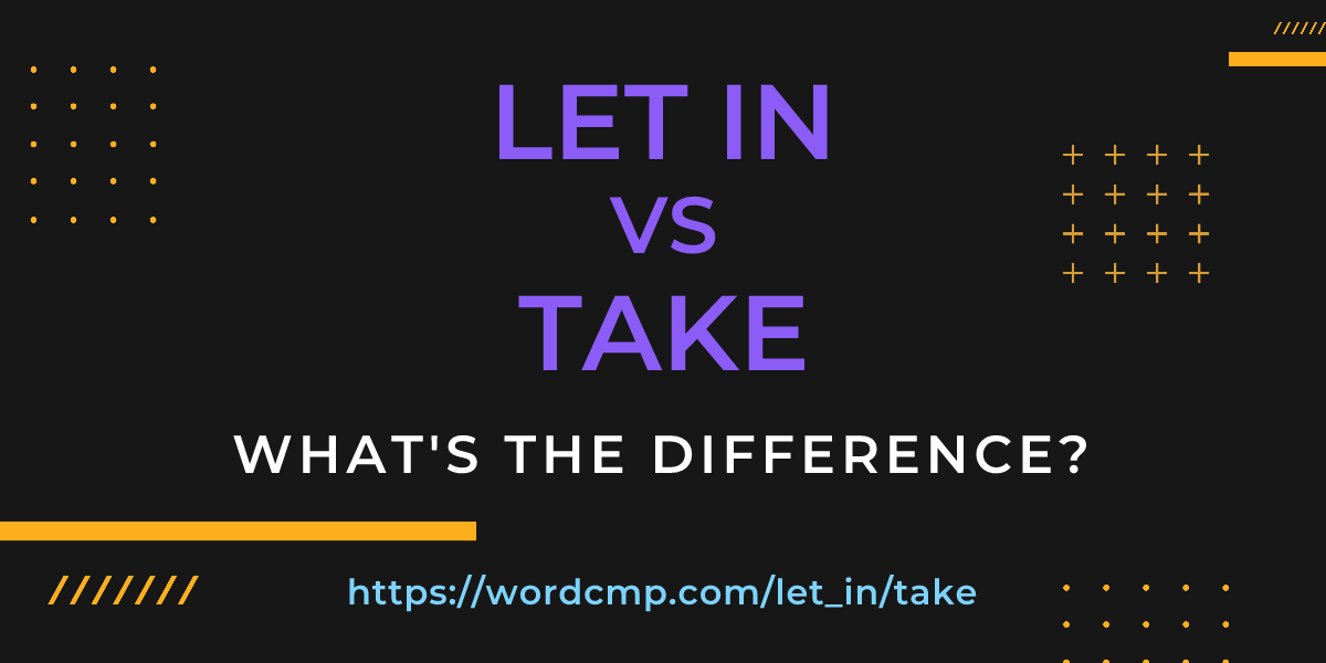 Difference between let in and take