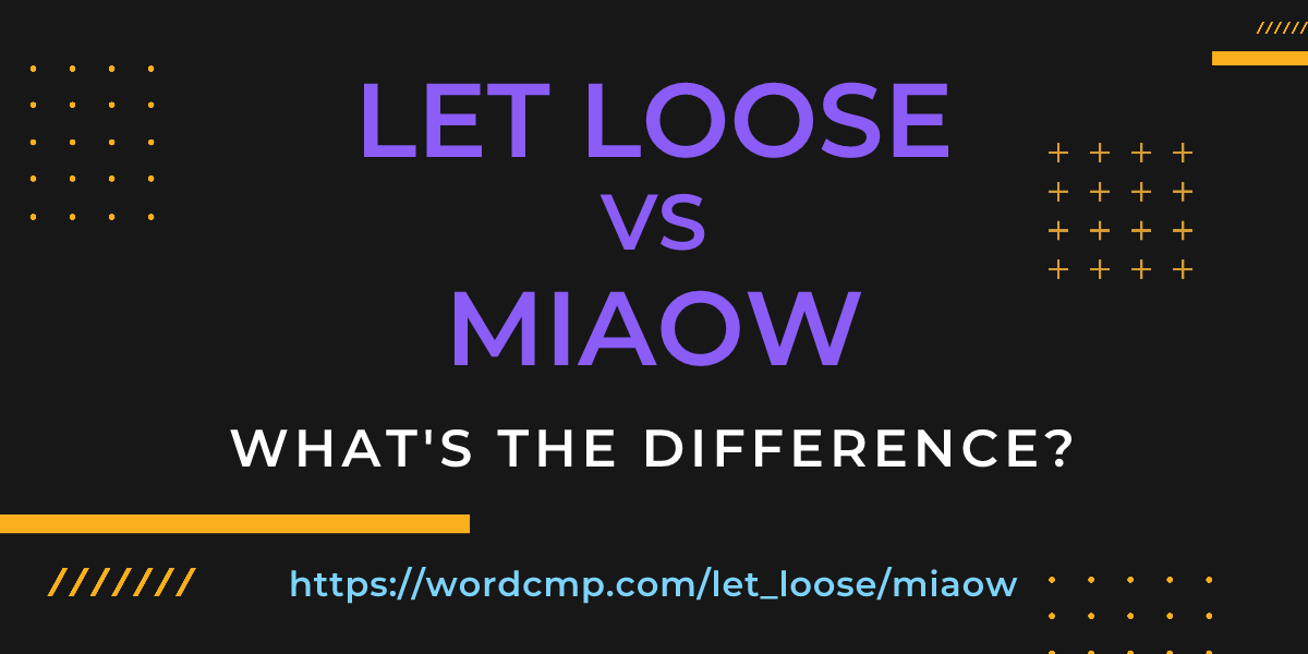 Difference between let loose and miaow