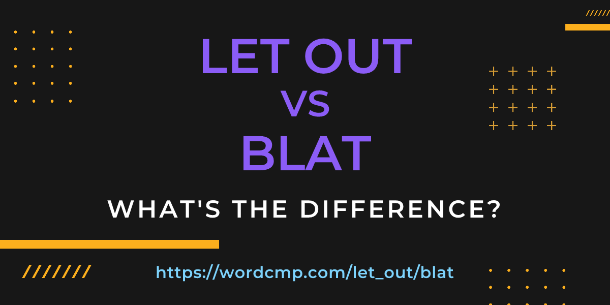 Difference between let out and blat